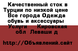 Качественный сток в Турции по низкой цене - Все города Одежда, обувь и аксессуары » Услуги   . Кировская обл.,Леваши д.